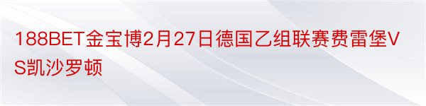 188BET金宝博2月27日德国乙组联赛费雷堡VS凯沙罗顿