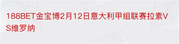 188BET金宝博2月12日意大利甲组联赛拉素VS维罗纳